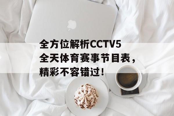 全方位解析CCTV5全天体育赛事节目表，精彩不容错过！