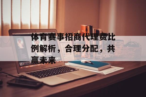 体育赛事招商代理费比例解析，合理分配，共赢未来