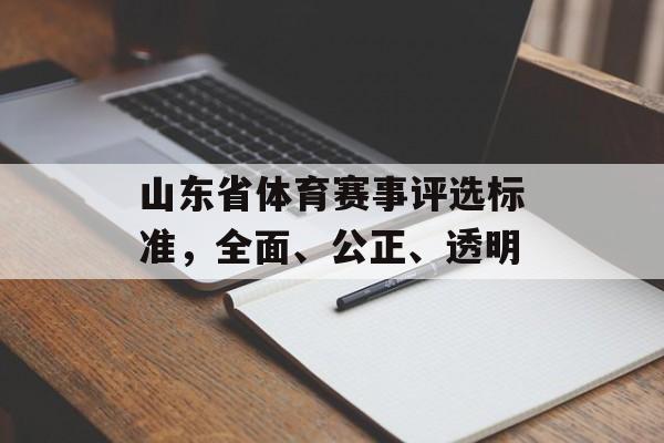 山东省体育赛事评选标准,全面、公正、透明 山东省体育赛事评选标准,全面、公正、透明