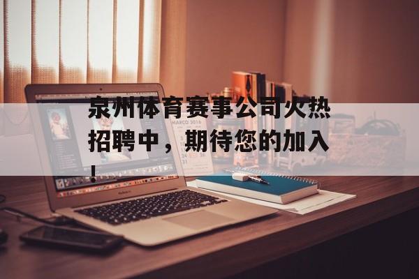 泉州体育赛事公司火热招聘中,期待您的加入! 泉州体育赛事公司火热招聘中,期待您的加入!