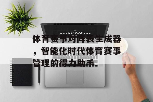 体育赛事对阵表生成器,智能化时代体育赛事管理的得力助手 体育赛事对阵表生成器,智能化时代体育赛事管理的得力助手