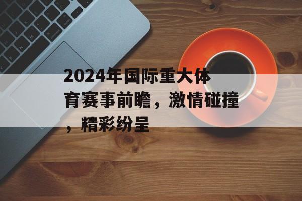 2024年国际重大体育赛事前瞻,激情碰撞,精彩纷呈 2024年国际重大体育赛事前瞻,激情碰撞,精彩纷呈