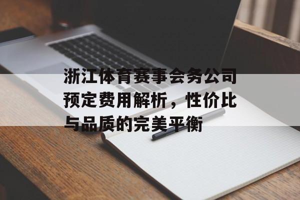 浙江体育赛事会务公司预定费用解析，性价比与品质的完美平衡