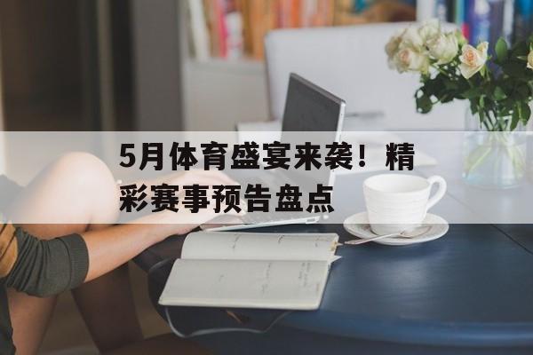 5月体育盛宴来袭!精彩赛事预告盘点 5月体育盛宴来袭!精彩赛事预告盘点