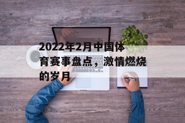 2022年2月中国体育赛事盘点，激情燃烧的岁月