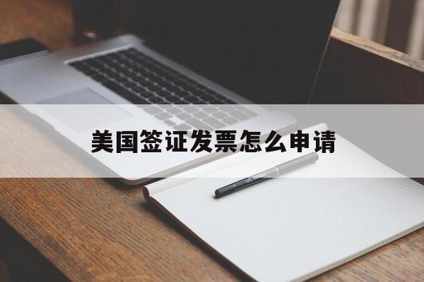 美国签证发票怎么申请 美国签证发票怎么申请