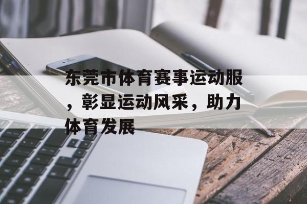 东莞市体育赛事运动服,彰显运动风采,助力体育发展 东莞市体育赛事运动服,彰显运动风采,助力体育发展