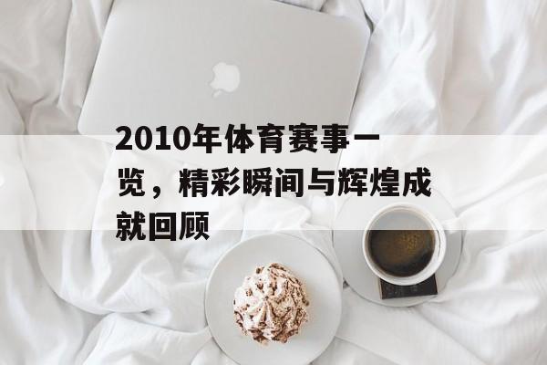 2010年体育赛事一览,精彩瞬间与辉煌成就回顾 2010年体育赛事一览,精彩瞬间与辉煌成就回顾