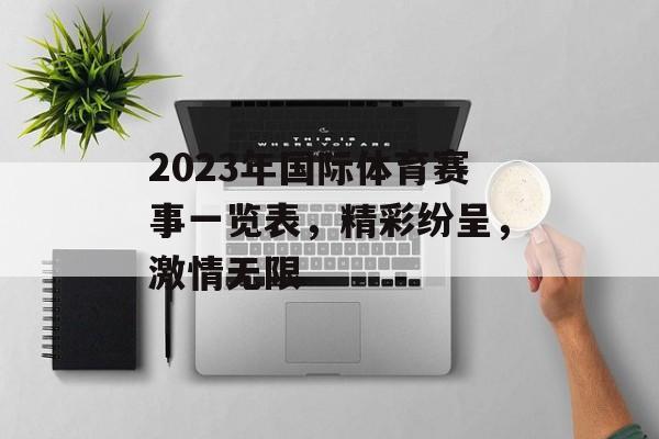 2023年国际体育赛事一览表,精彩纷呈,激情无限 2023年国际体育赛事一览表,精彩纷呈,激情无限