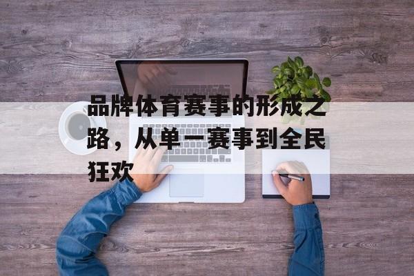 品牌体育赛事的形成之路，从单一赛事到全民狂欢