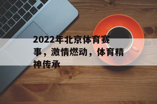 2022年北京体育赛事,激情燃动,体育精神传承 2022年北京体育赛事,激情燃动,体育精神传承