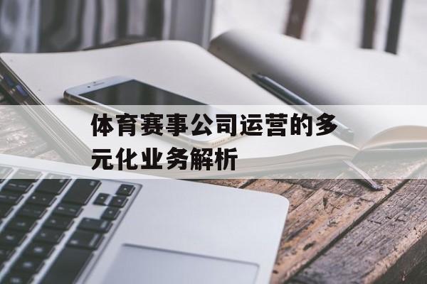 体育赛事公司运营的多元化业务解析 体育赛事公司运营的多元化业务解析