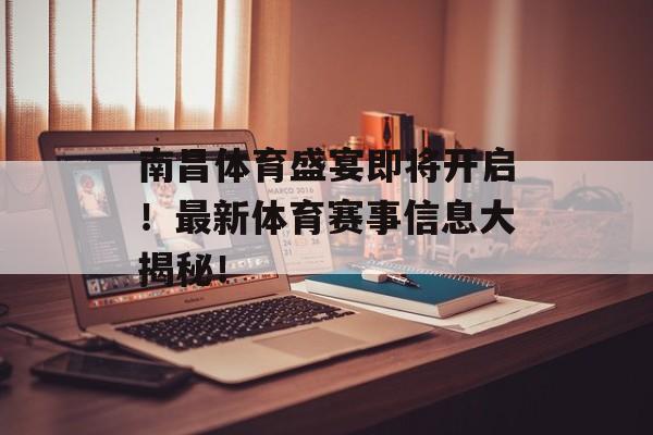 南昌体育盛宴即将开启！最新体育赛事信息大揭秘！
