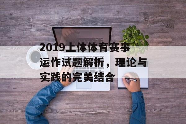 2019上体体育赛事运作试题解析,理论与实践的完美结合 2019上体体育赛事运作试题解析,理论与实践的完美结合