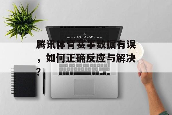 腾讯体育赛事数据有误,如何正确反应与解决? 腾讯体育赛事数据有误,如何正确反应与解决?