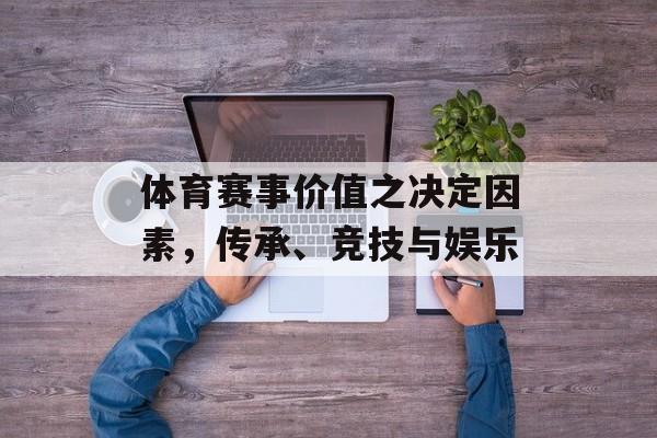 体育赛事价值之决定因素,传承、竞技与娱乐 体育赛事价值之决定因素,传承、竞技与娱乐
