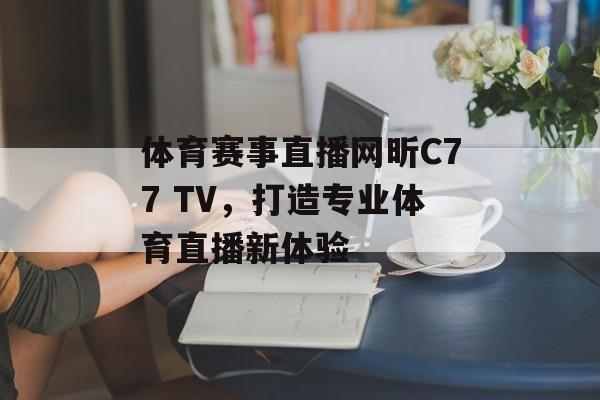 体育赛事直播网昕C77 TV，打造专业体育直播新体验