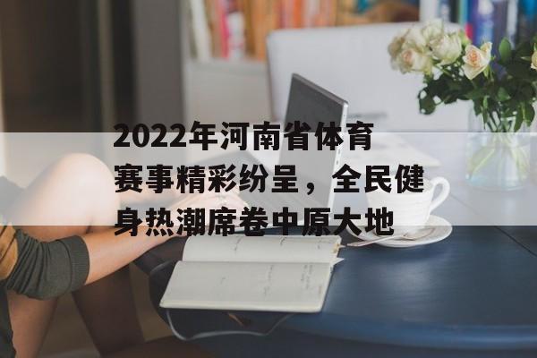 2022年河南省体育赛事精彩纷呈，全民健身热潮席卷中原大地