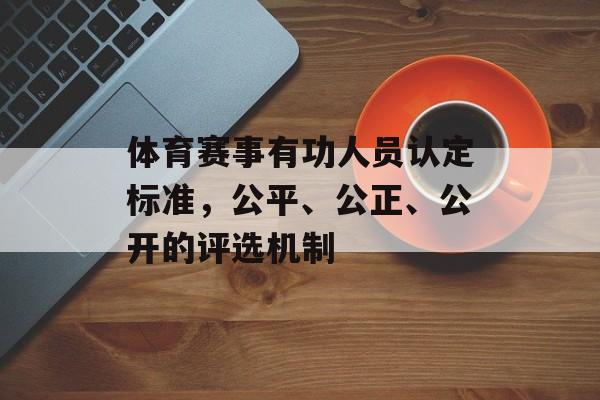 体育赛事有功人员认定标准，公平、公正、公开的评选机制