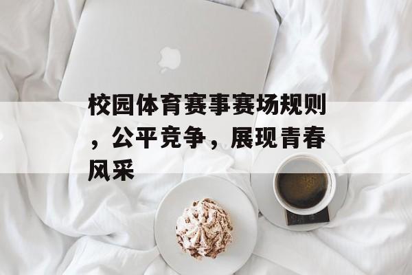 校园体育赛事赛场规则,公平竞争,展现青春风采 校园体育赛事赛场规则,公平竞争,展现青春风采