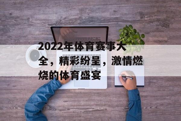 2022年体育赛事大全,精彩纷呈,激情燃烧的体育盛宴 2022年体育赛事大全,精彩纷呈,激情燃烧的体育盛宴