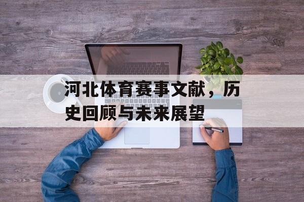 河北体育赛事文献,历史回顾与未来展望 河北体育赛事文献,历史回顾与未来展望