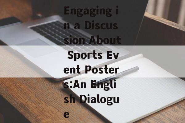 Engaging in a Discussion About Sports Event Posters:An English Dialogue Engaging in a Discussion About Sports Event Posters:An English Dialogue