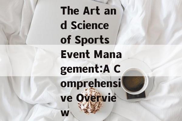 The Art and Science of Sports Event Management:A Comprehensive Overview