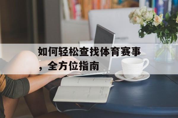 如何轻松查找体育赛事,全方位指南 如何轻松查找体育赛事,全方位指南