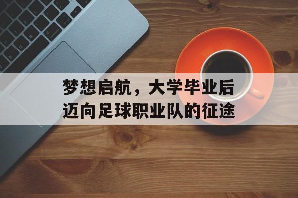 梦想启航,大学毕业后迈向足球职业队的征途 梦想启航,大学毕业后迈向足球职业队的征途