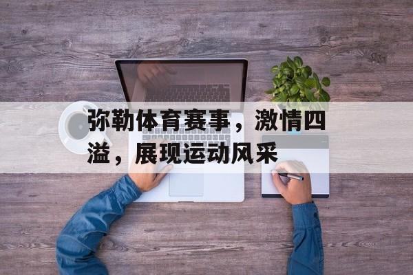 弥勒体育赛事,激情四溢,展现运动风采 弥勒体育赛事,激情四溢,展现运动风采