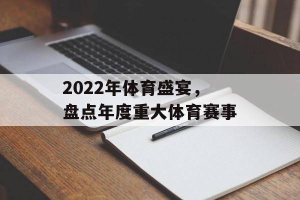 2022年体育盛宴,盘点年度重大体育赛事 2022年体育盛宴,盘点年度重大体育赛事