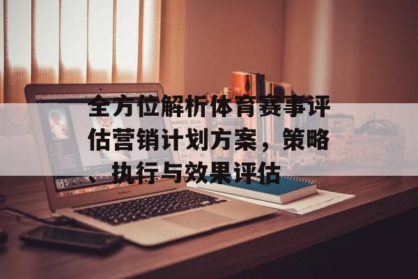 全方位解析体育赛事评估营销计划方案，策略、执行与效果评估