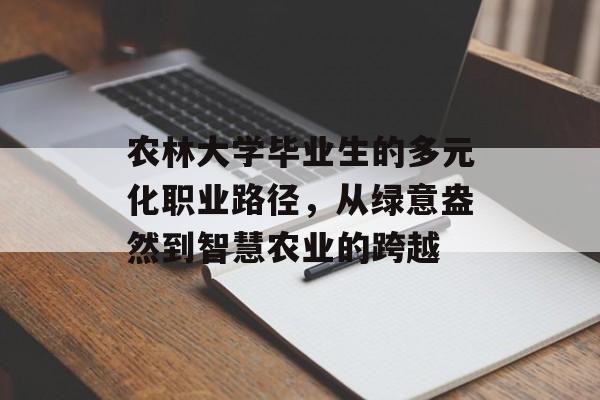 农林大学毕业生的多元化职业路径，从绿意盎然到智慧农业的跨越