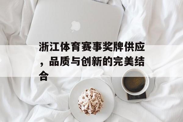 浙江体育赛事奖牌供应,品质与创新的完美结合 浙江体育赛事奖牌供应,品质与创新的完美结合
