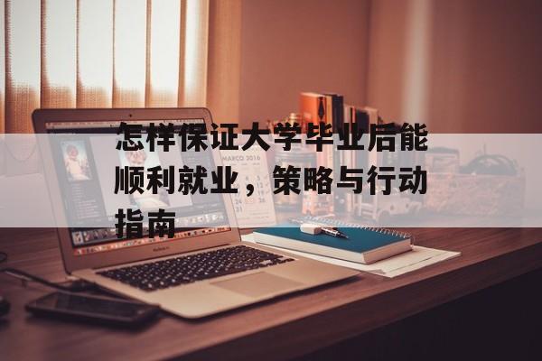 怎样保证大学毕业后能顺利就业，策略与行动指南