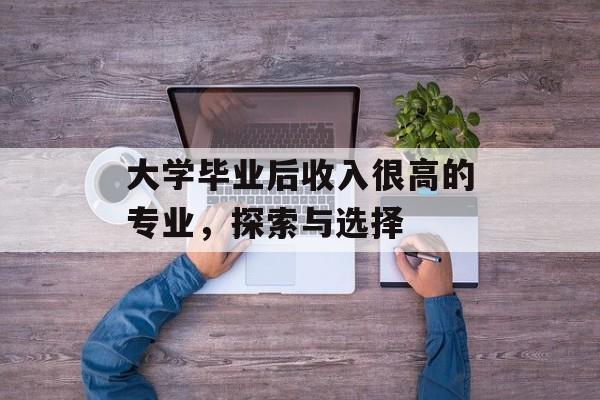 大学毕业后收入很高的专业，探索与选择