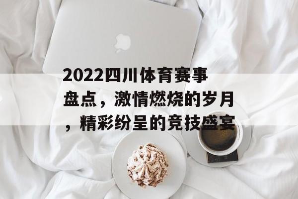 2022四川体育赛事盘点,激情燃烧的岁月,精彩纷呈的竞技盛宴 2022四川体育赛事盘点,激情燃烧的岁月,精彩纷呈的竞技盛宴