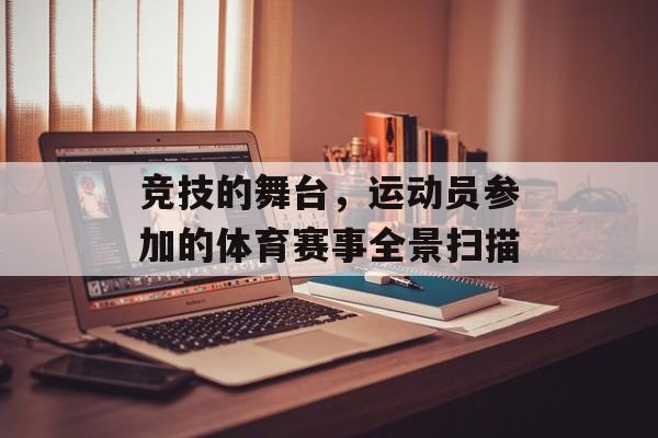 竞技的舞台,运动员参加的体育赛事全景扫描 竞技的舞台,运动员参加的体育赛事全景扫描