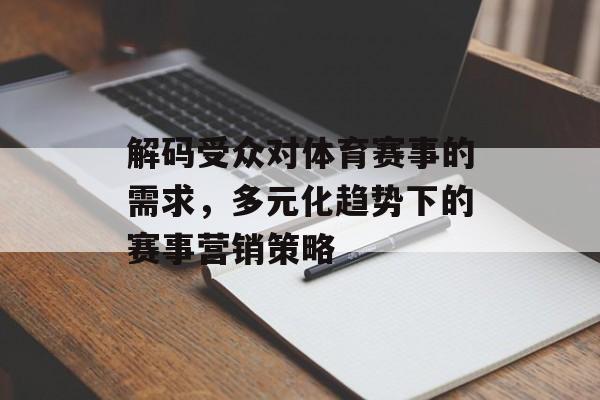 解码受众对体育赛事的需求，多元化趋势下的赛事营销策略
