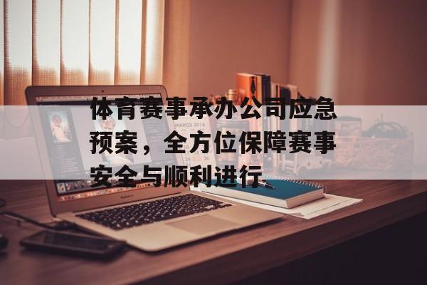 体育赛事承办公司应急预案,全方位保障赛事安全与顺利进行 体育赛事承办公司应急预案,全方位保障赛事安全与顺利进行