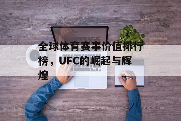 全球体育赛事价值排行榜，UFC的崛起与辉煌