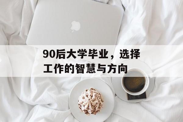 90后大学毕业，选择工作的智慧与方向