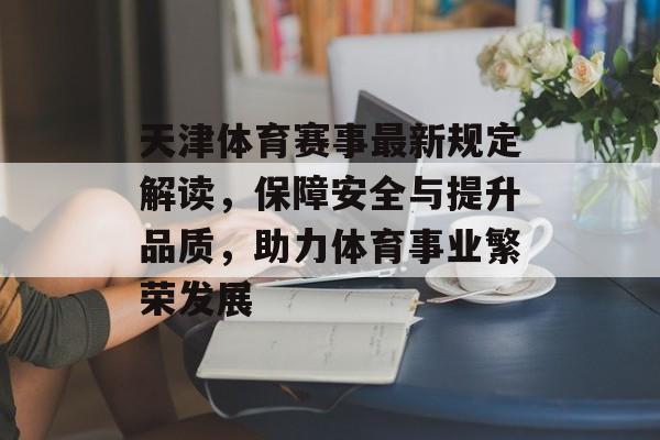 天津体育赛事最新规定解读，保障安全与提升品质，助力体育事业繁荣发展