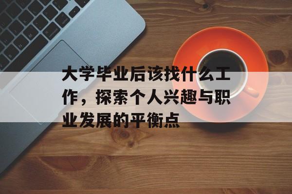 大学毕业后该找什么工作，探索个人兴趣与职业发展的平衡点