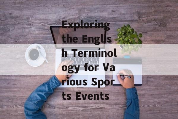 Exploring the English Terminology for Various Sports Events Exploring the English Terminology for Various Sports Events