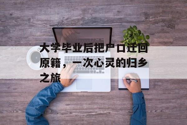 大学毕业后把户口迁回原籍,一次心灵的归乡之旅 大学毕业后把户口迁回原籍,一次心灵的归乡之旅