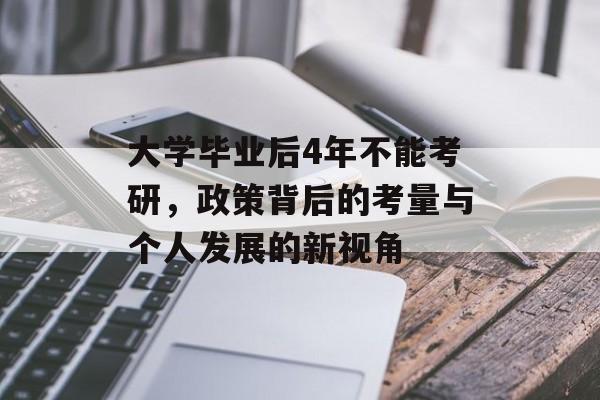 大学毕业后4年不能考研，政策背后的考量与个人发展的新视角