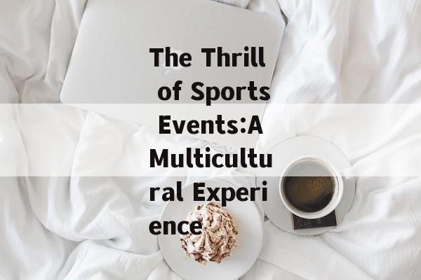 The Thrill of Sports Events:A Multicultural Experience The Thrill of Sports Events:A Multicultural Experience