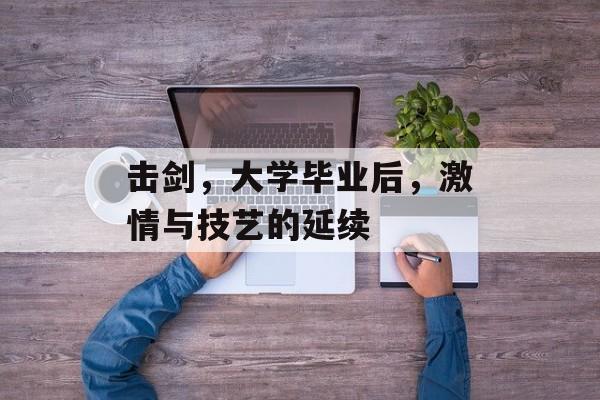 击剑，大学毕业后，激情与技艺的延续